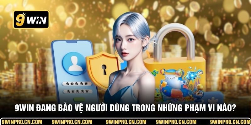 9WIN đang bảo vệ người dùng trong những phạm vi nào?
