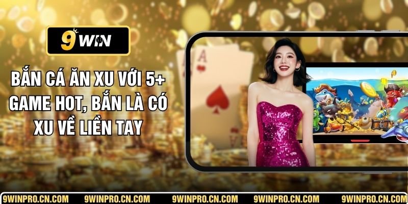 Bắn Cá Ăn Xu Với 5+ Game Hot, Bắn Là Có Xu Về Liền Tay