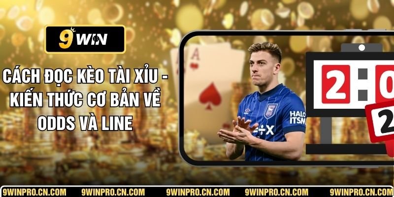 Cách Đọc Kèo Tài Xỉu - Kiến Thức Cơ Bản Về Odds Và Line