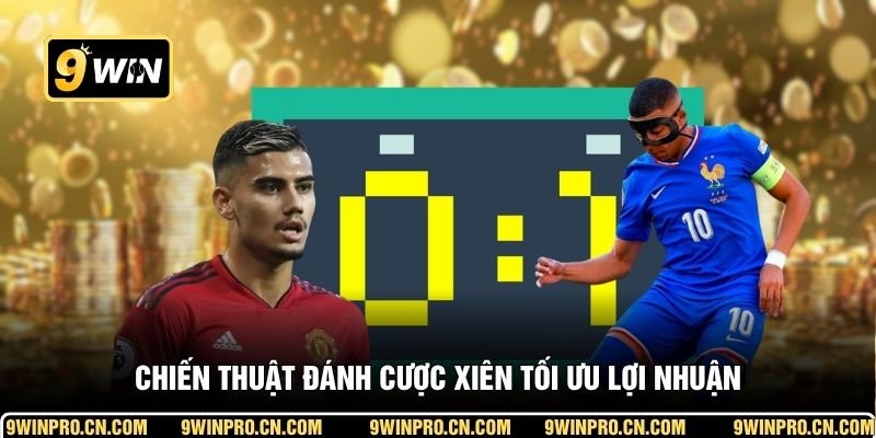 Chiến thuật đánh cược xiên tối ưu lợi nhuận