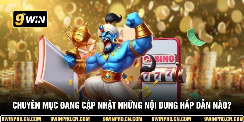 Chuyên mục đang cập nhật những nội dung hấp dẫn nào?