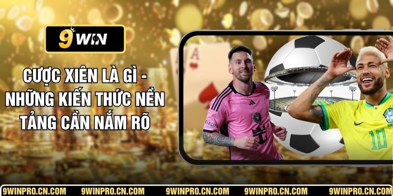 Cược Xiên Là Gì - Những Kiến Thức Nền Tảng Cần Nắm Rõ