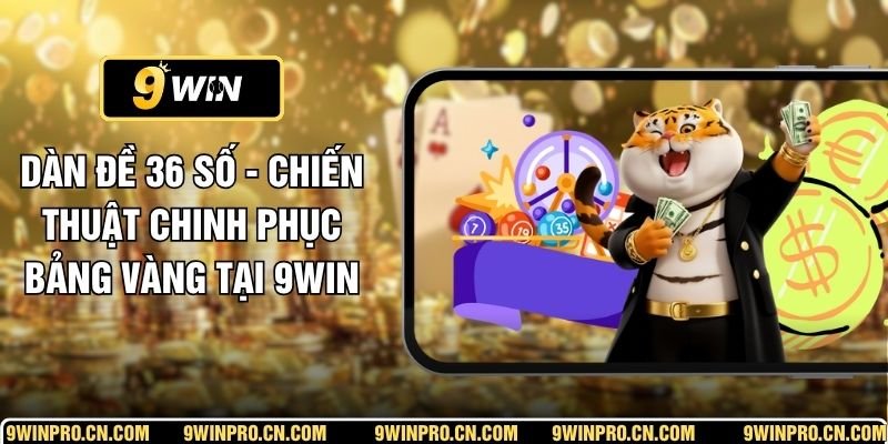 Dàn Đề 36 Số - Chiến Thuật Chinh Phục Bảng Vàng Tại 9WIN
