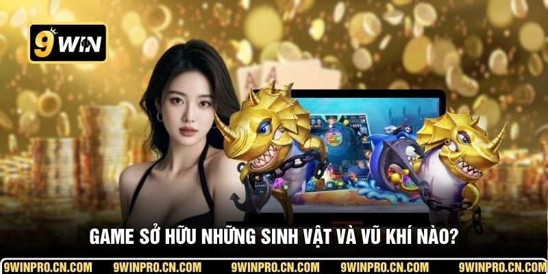 Game sở hữu những sinh vật và vũ khí nào?