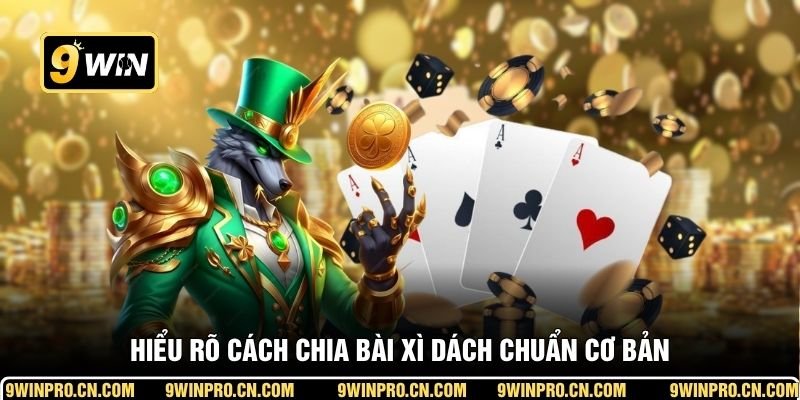 Hiểu rõ cách chia bài Xì Dách chuẩn cơ bản