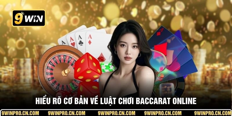 Hiểu rõ cơ bản về luật chơi Baccarat online