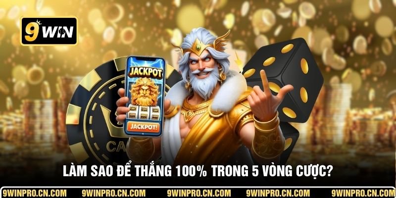 Làm sao để thắng 100% trong 5 vòng cược?