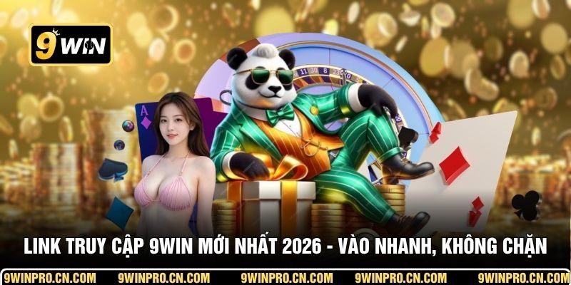 Link truy cập 9WIN mới nhất 2026 - vào nhanh, không chặn