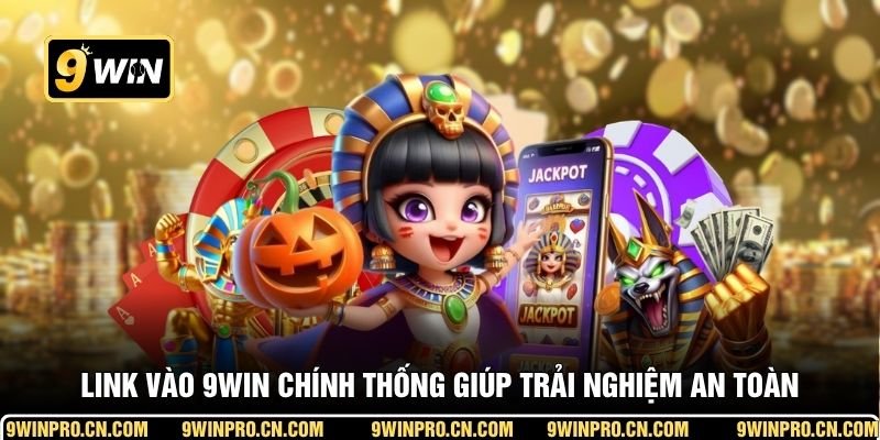 Link vào 9WIN chính thống giúp trải nghiệm an toàn