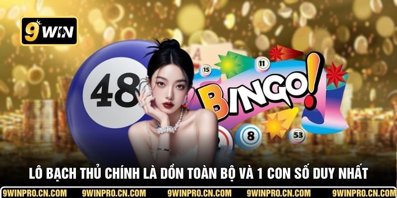 Lô bạch thủ chính là dồn toàn bộ và 1 con số duy nhất