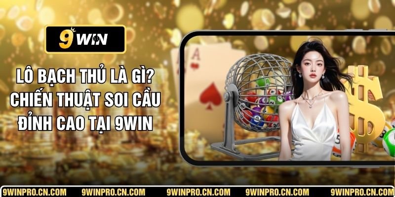 Lô bạch thủ Là Gì? Chiến Thuật Soi Cầu Đỉnh Cao Tại 9WIN