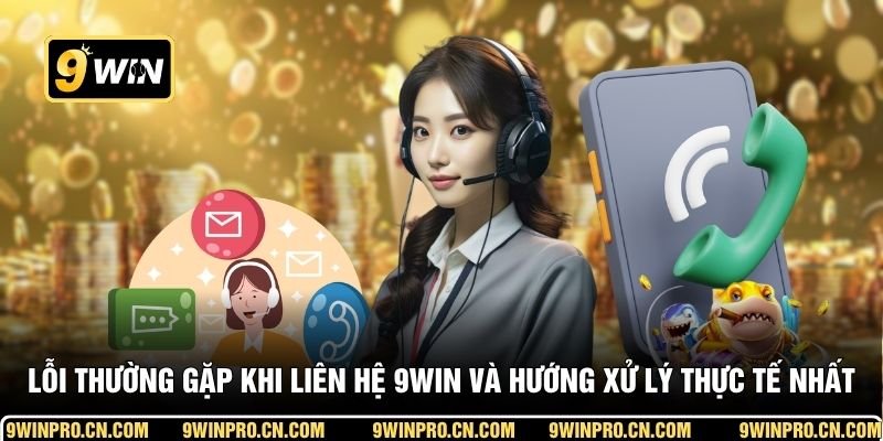 Lỗi thường gặp khi liên hệ 9WIN và hướng xử lý thực tế nhất