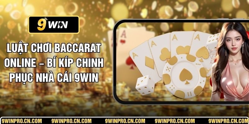 Luật Chơi Baccarat Online – Bí Kíp Chinh Phục Nhà Cái 9WIN