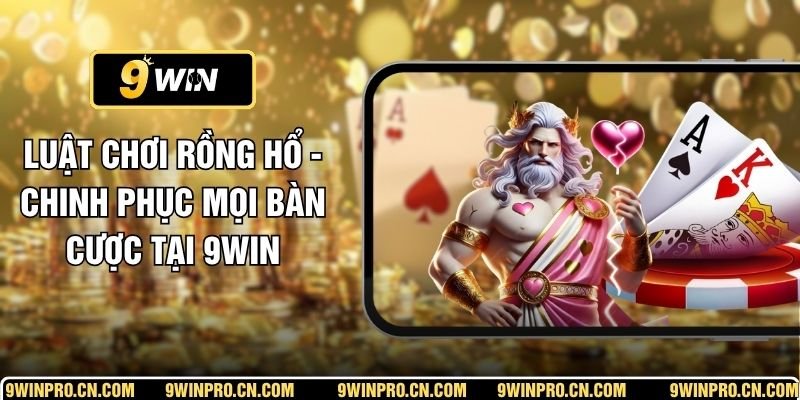 Luật Chơi Rồng Hổ - Chinh Phục Mọi Bàn Cược Tại 9WIN