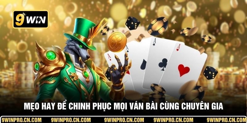 Mẹo hay để chinh phục mọi ván bài cùng chuyên gia