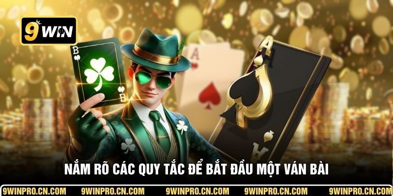 Nắm rõ các quy tắc để bắt đầu một ván bài
