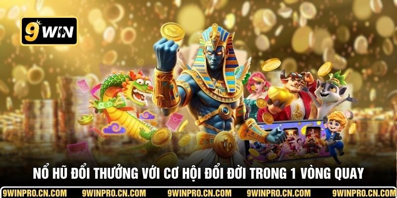Nổ hũ đổi thưởng với cơ hội đổi đời trong 1 vòng quay