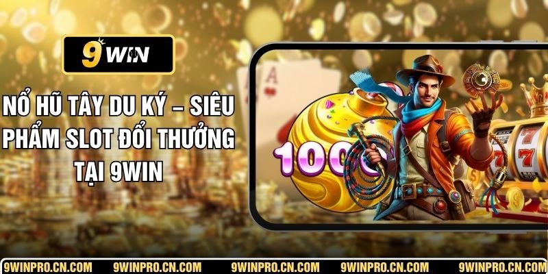 Nổ Hũ Tây Du Ký – Siêu Phẩm Slot Đổi Thưởng Tại 9WIN