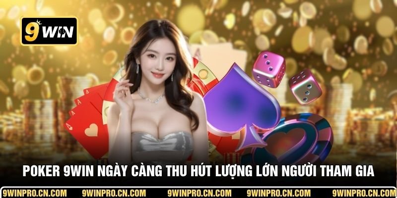 Poker 9WIN ngày càng thu hút lượng lớn người tham gia