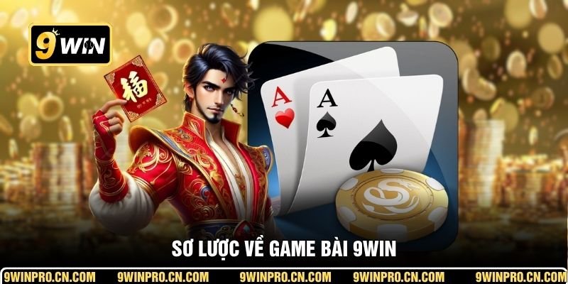 Sơ lược về game bài 9WIN