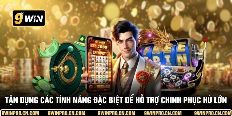 Tận dụng các tính năng đặc biệt để hỗ trợ chinh phục hũ lớn