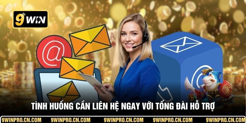 Tình huống cần liên hệ ngay với tổng đài hỗ trợ