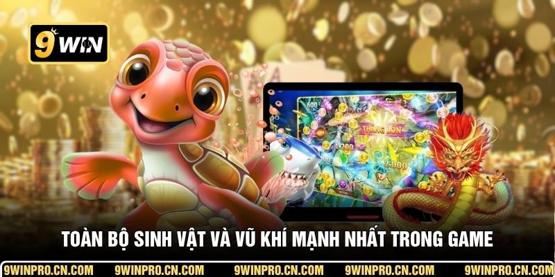 Toàn bộ sinh vật và vũ khí mạnh nhất trong game