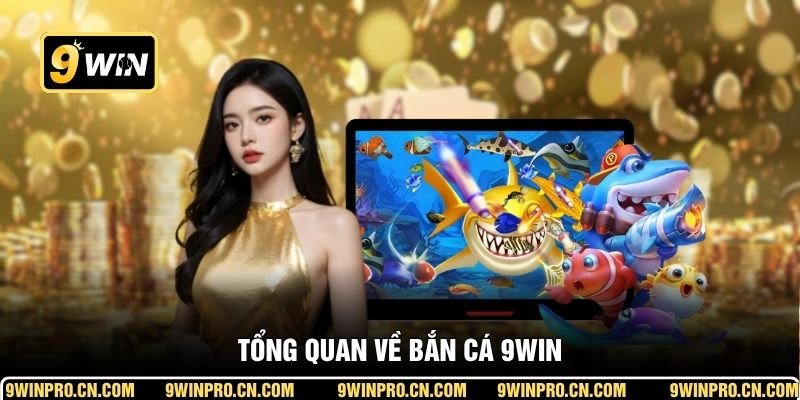 Tổng quan về bắn cá 9WIN