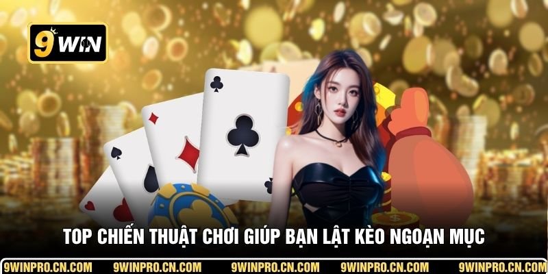 Top chiến thuật chơi giúp bạn lật kèo ngoạn mục