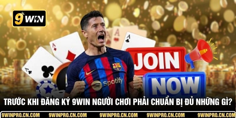 Trước khi đăng ký 9WIN người chơi phải chuẩn bị đủ những gì?